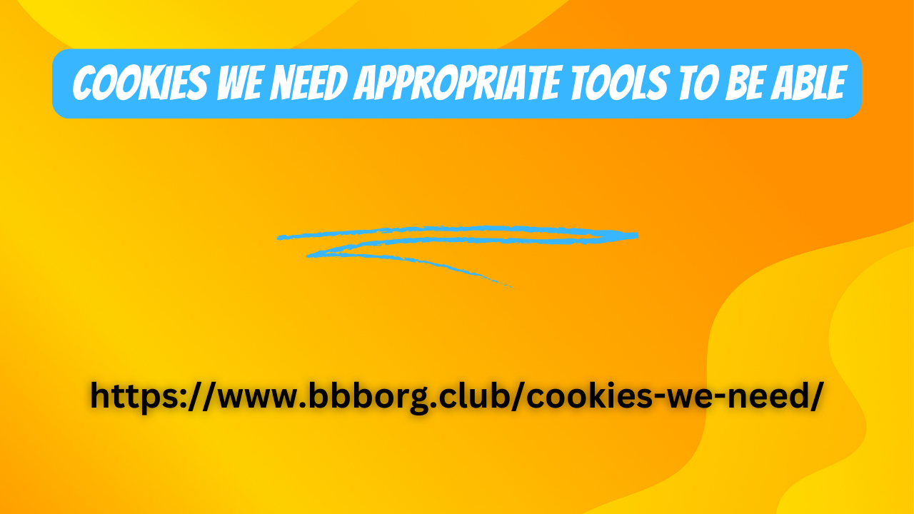 Cookies we need appropriate tools to be able