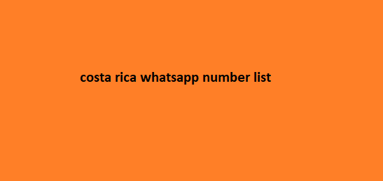 costa rica whatsapp number list​