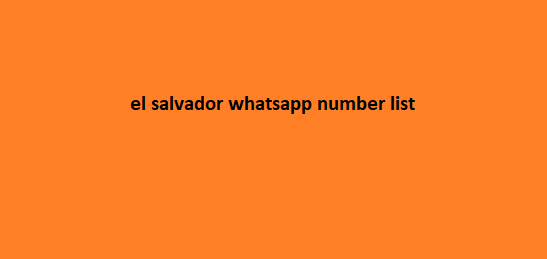 el salvador whatsapp number list​